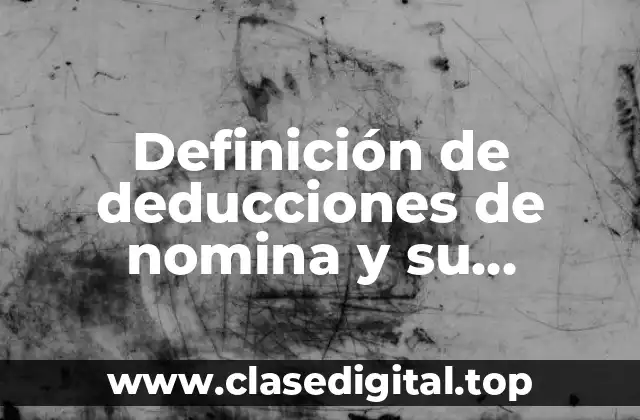 Definición de deducciones de nomina y su concepto