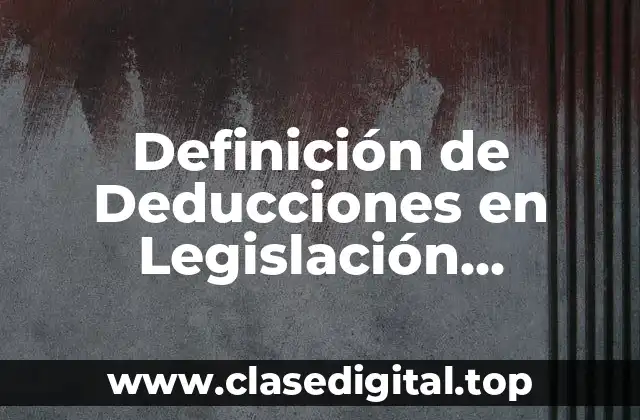 Definición de Deducciones en Legislación Laborales