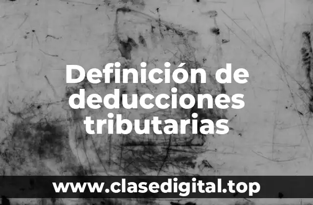 Definición de deducciones tributarias
