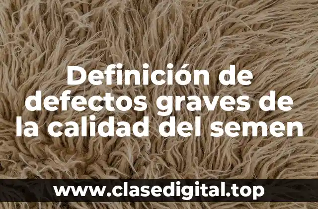 Definición de defectos graves de la calidad del semen
