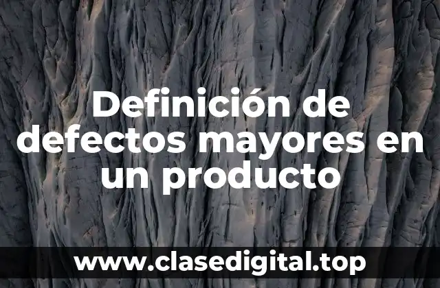 Definición de defectos mayores en un producto