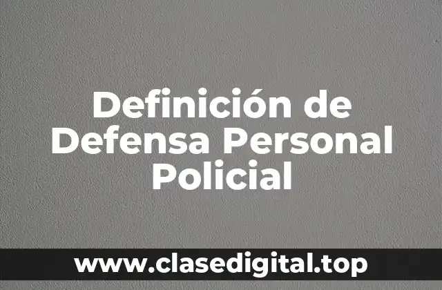 Definición de Defensa Personal Policial