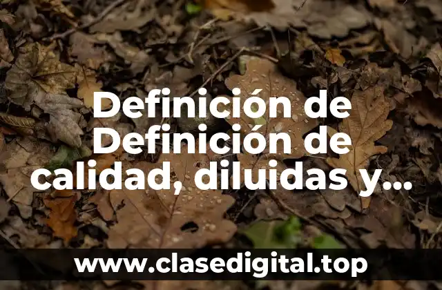 Definición de Definición de calidad, diluidas y concentración