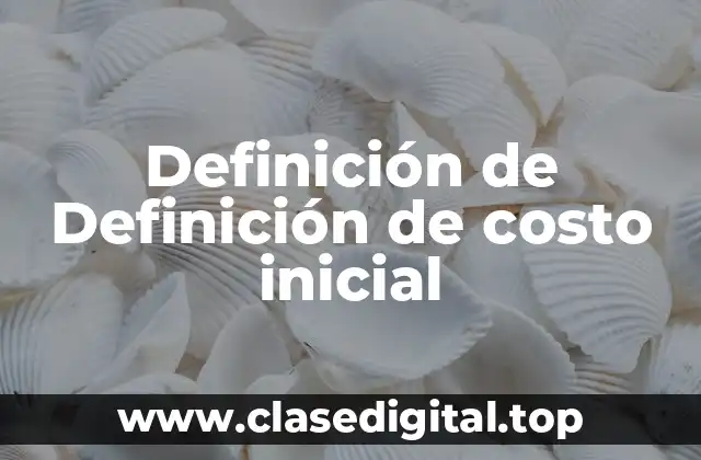 Definición de Definición de costo inicial