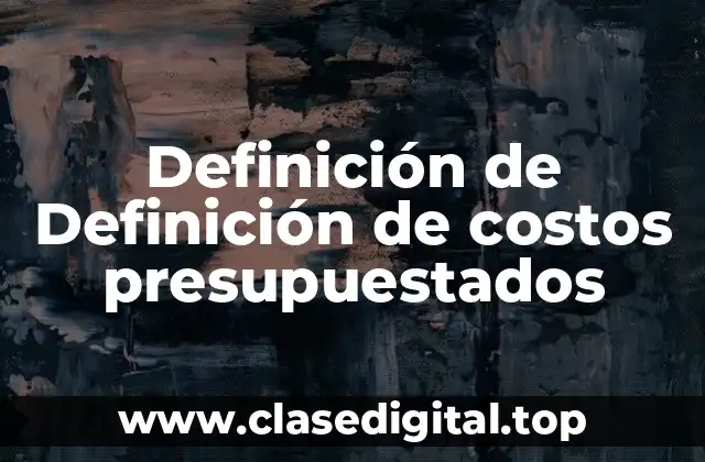 Definición de Definición de costos presupuestados