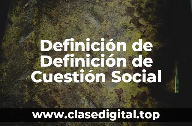 Definición de Definición de Cuestión Social