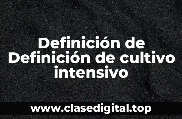 Definición de Definición de cultivo intensivo