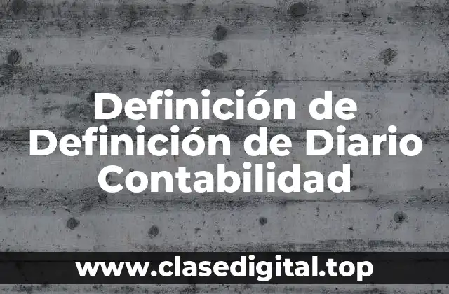 Definición de Definición de Diario Contabilidad