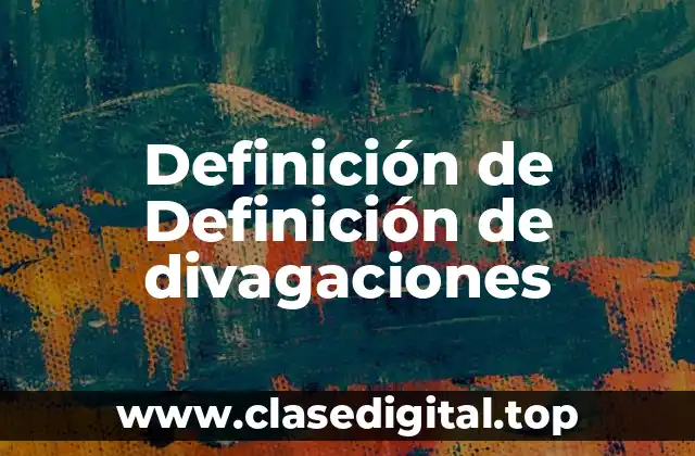 Definición de Definición de divagaciones