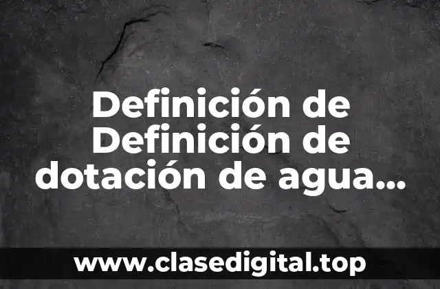 Definición de Definición de dotación de agua potable