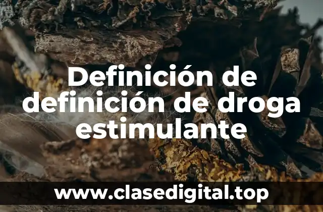 Definición de definición de droga estimulante