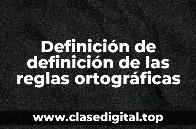 Definición de definición de las reglas ortográficas