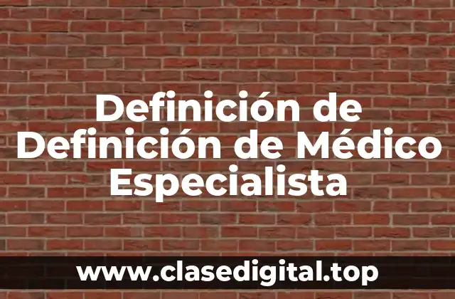Definición de Definición de Médico Especialista