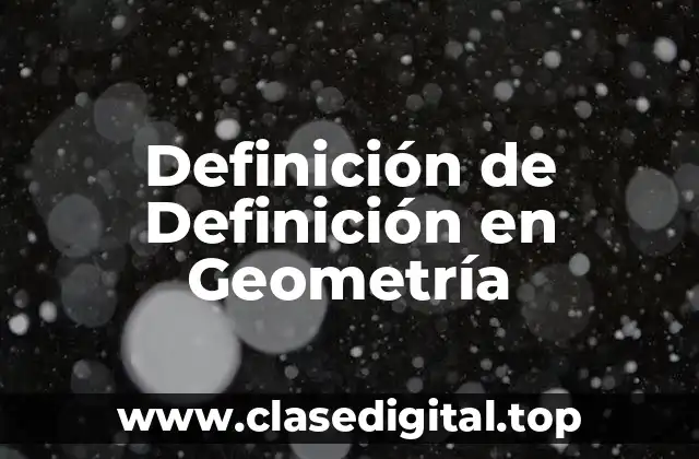 Definición Técnica de Definición en Geometría