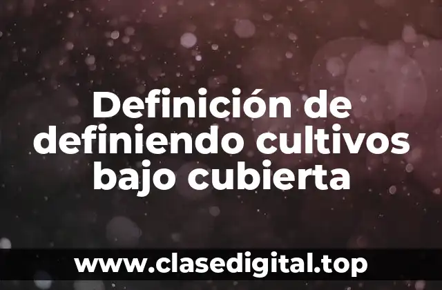 Definición de definiendo cultivos bajo cubierta