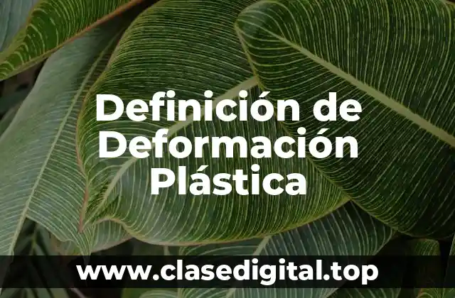 Definición Técnica de Deformación Plástica