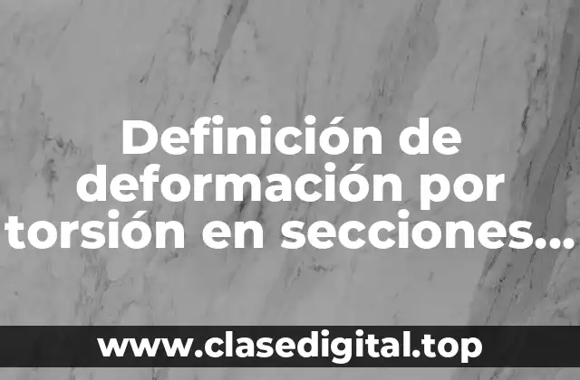 Definición de deformación por torsión en secciones circulares o anulares