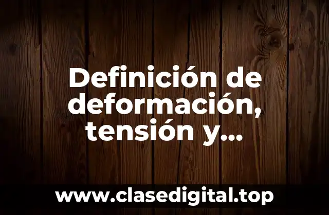 Definición de deformación, tensión y compresión
