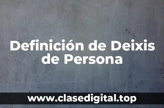 Definición de Deixis de Persona