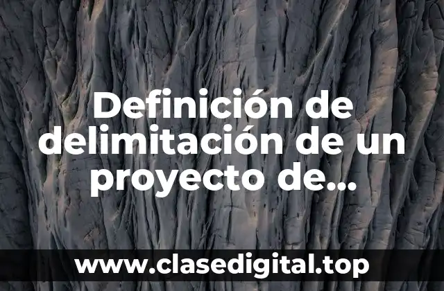 Definición de delimitación de un proyecto de investigación