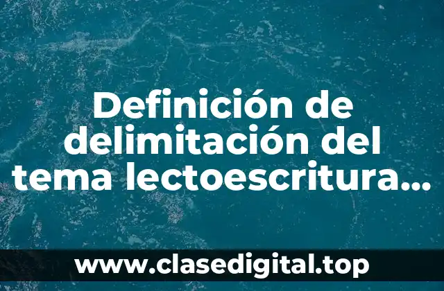 Definición de delimitación del tema lectoescritura en primer primaria