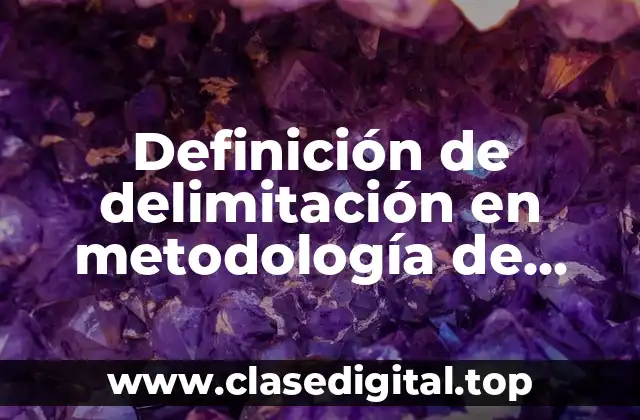 Definición de delimitación en metodología de investigación
