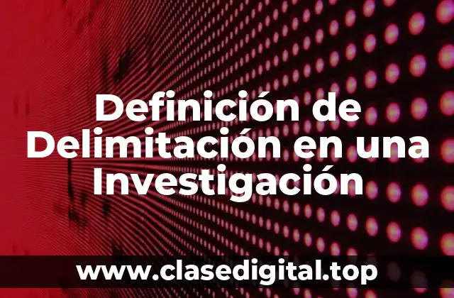 Definición de Delimitación en una Investigación