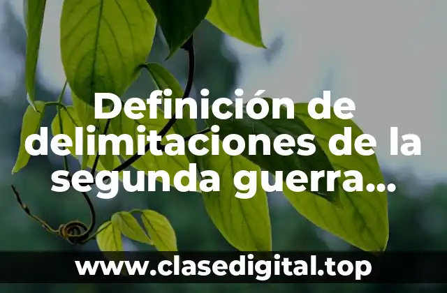 Definición de delimitaciones de la segunda guerra mundial