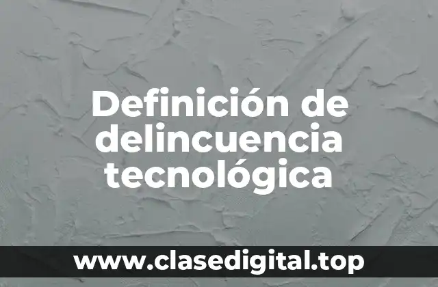 Definición de delincuencia tecnológica