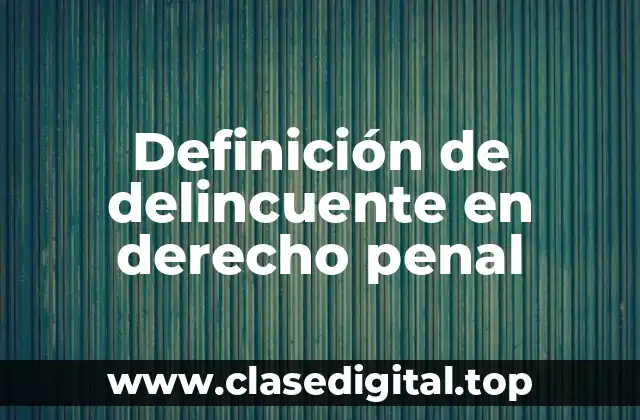 Definición de delincuente en derecho penal
