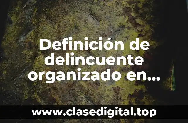 Definición de delincuente organizado en criminología