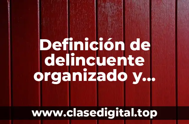 Definición de delincuente organizado y desorganizado