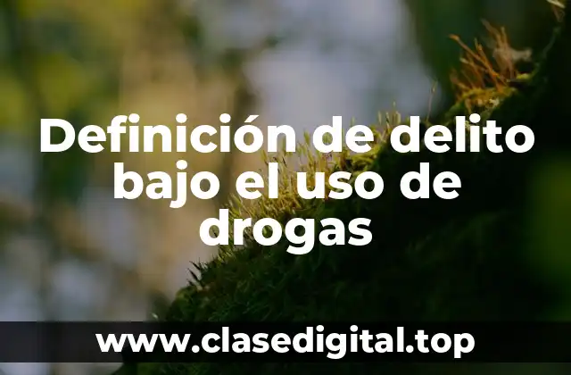 Definición de delito bajo el uso de drogas