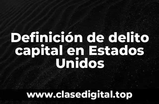 Definición de delito capital en Estados Unidos