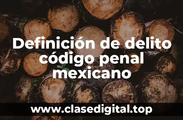 Definición de delito código penal mexicano