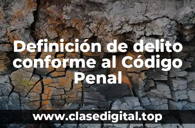 Definición de delito conforme al Código Penal