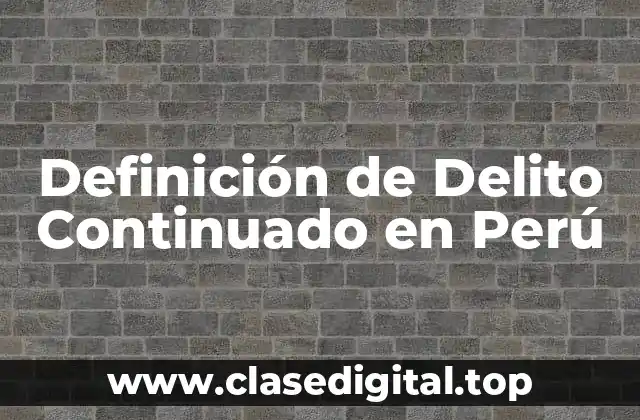 Definición de Delito Continuado en Perú