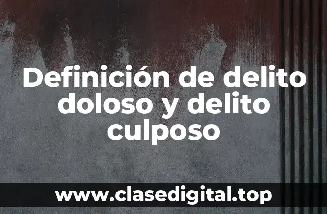 Definición de delito doloso y delito culposo