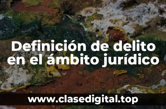 Definición de delito en el ámbito jurídico