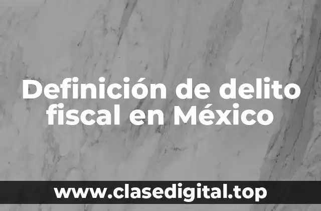 Definición de delito fiscal en México