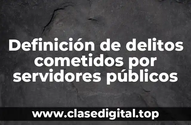 Definición técnica de delitos cometidos por servidores públicos