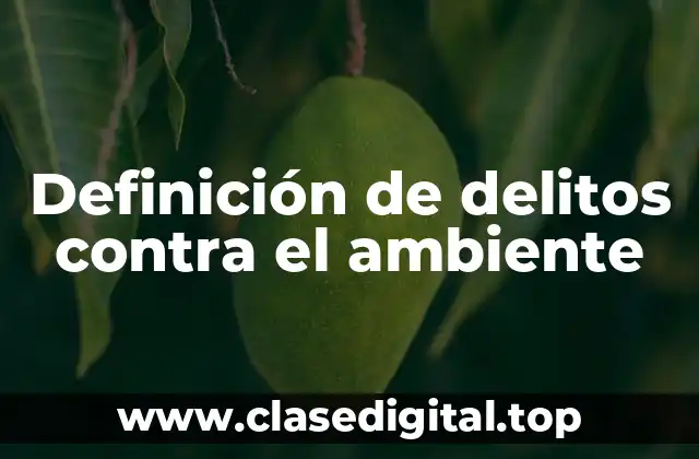 Definición de delitos contra el ambiente