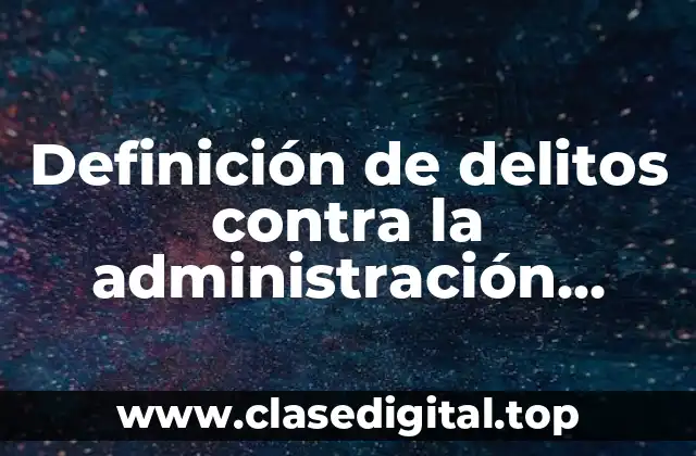 Definición de delitos contra la administración pública