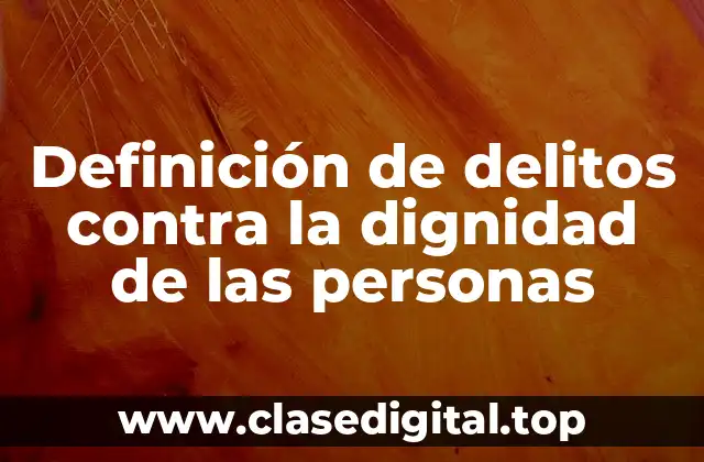 Definición de delitos contra la dignidad de las personas