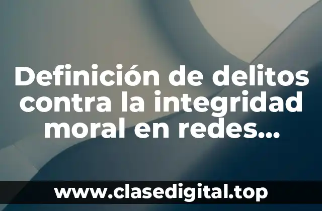 Definición de delitos contra la integridad moral en redes sociales