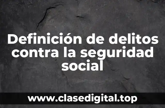 Definición de delitos contra la seguridad social