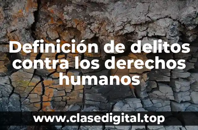 Definición de delitos contra los derechos humanos