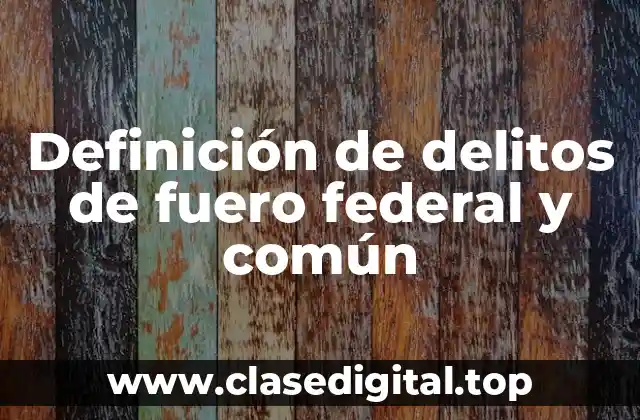 Definición de delitos de fuero federal y común