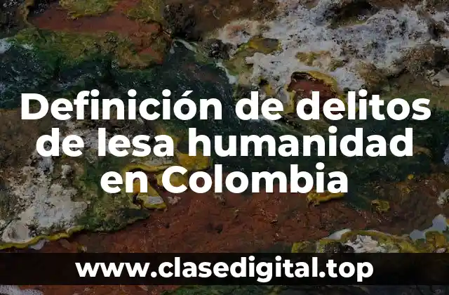 Definición de delitos de lesa humanidad en Colombia