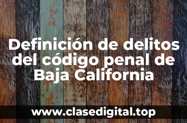Definición de delitos del código penal de Baja California